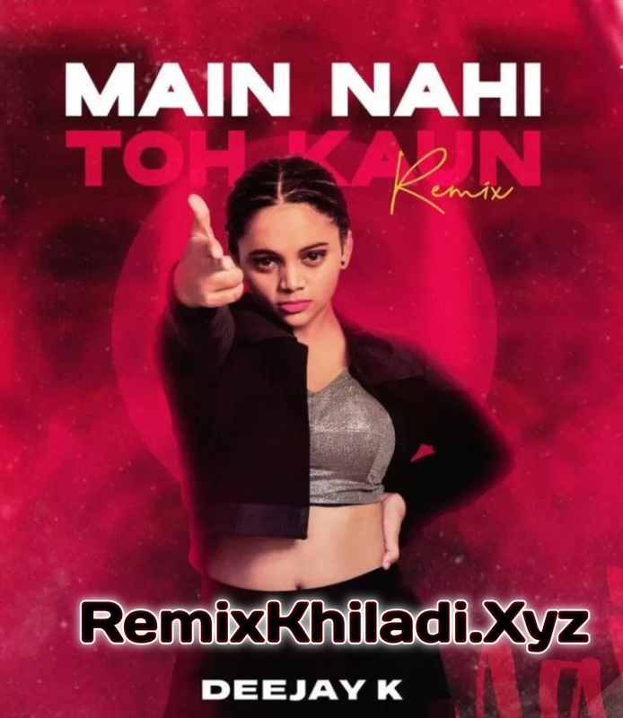 Main Nahi Toh Kaun (Remix) - Deejay K