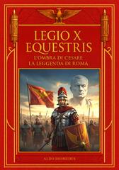 Aldo Diomedes – Legio X Equestris. L’Ombra di Cesare, la Leggenda di Roma (2026)