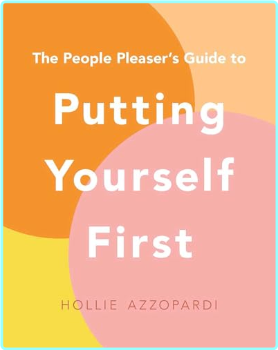 The People Pleaser’s Guide To Putting Yourself First – (Hollie Azzopardi)