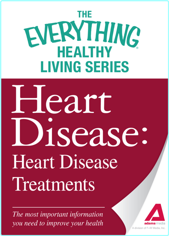 Heart Disease Heart Disease Treatments The Most Important Information You Need To Improve (Adams Media)
