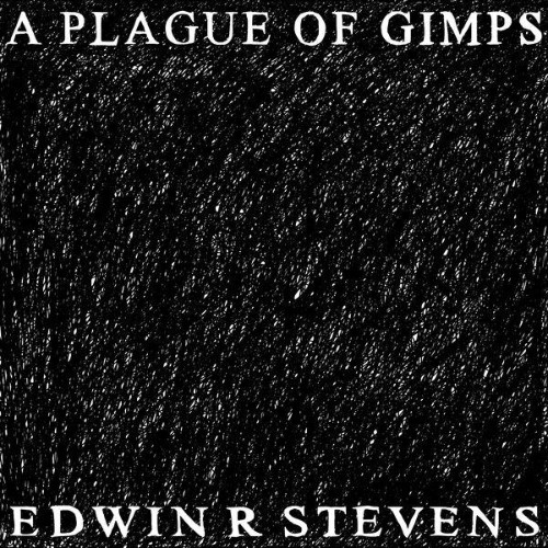 EDWIN R STEVENS - A Plague Of Gimps (2026)