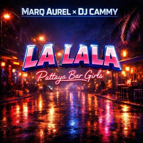 Marq Aurel x DJ Cammy and Pattaya Bar Girls - La La La (2026)
