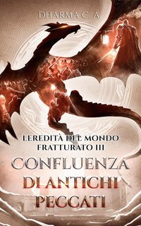 Dharma C. A. - L'eredità del mondo fratturato Vol. 3. Confluenza di antichi peccati (2024)