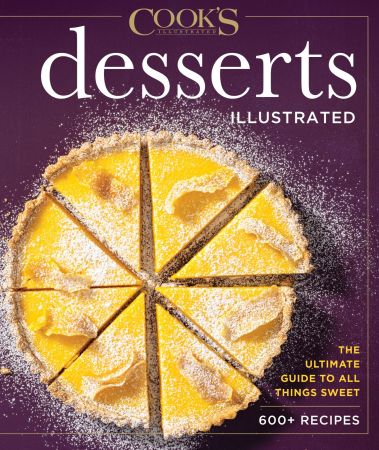 Desserts Illustrated: The Ultimate Guide to All Things Sweet 600+ Recipes