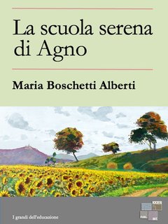 Maria Boschetti Alberti - La scuola serena di Agno. I Grandi dell'Educazione Vol. 29 (2024)