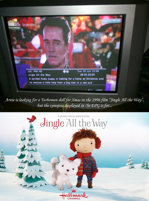 EPG below image of Arnold Schwarzenegger from Jingle All the Way: 'A spirited Husky puppy is looking for a home at Christmas and he receives a little help from a big man in a red suit' Caption: Arnie is looking for a Turboman doll for Xmas in the 1996 film 'Jingle All the Way', but the synopsis displayed in the EPG is for... (promo image for a Hallmark Channel animated special of the same name)