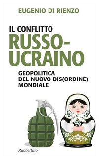 Eugenio Di Rienzo - Il conflitto russo ucraino. Geopolitica del nuovo (dis)ordine mondiale (2015)
