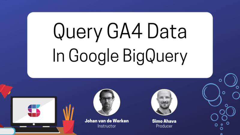 Simo Ahava - Google Analytics 4 in Big Query