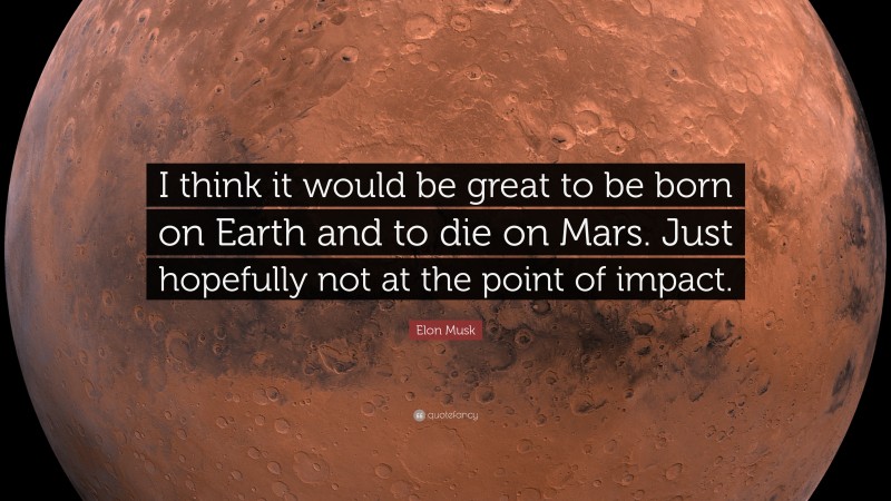 2311-Elon-Musk-Quote-I-think-it-would-be-great-to-be-born-on-Earth-and.jpg