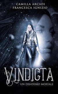 Francesca Ignizio, Camilla Arcadi - Vindicta Trilogy Vol. 1. Vindicta. Un desiderio mortale (2023)