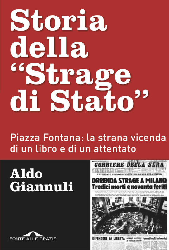 Aldo Giannuli - Storia della «Strage di Stato». Piazza Fontana: la strana vicenda di un libro e di un attentato (2019)