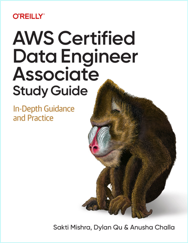 AWS Certified Data Engineer Associate Study Guide In Depth (2025) (Sakti Mishra, Dylan Qu & Anusha Challa)