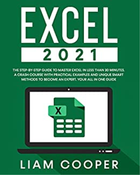 Excel 2021: The Step-By-Step Guide to Master Excel in Less than 30 Minutes A Crash Course with Practical Examples