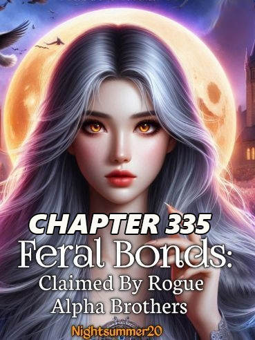 Feral Bonds Claimed By Rogue Alpha Brothers CHAPTER 335