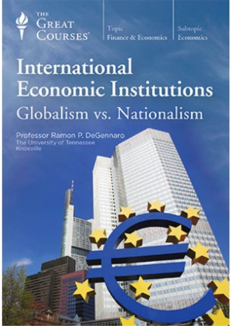 International Economic Institutions: Globalism vs. Nationalism (The Great Courses)