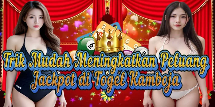 trik-mudah-meningkatkan-peluang-jackpot-di-togel-kamboja