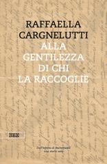 Raffaella Cargnelutti – Alla gentilezza di chi la raccoglie (2026)