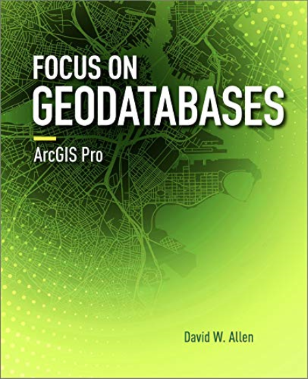 Focus on Geodatabases in ArcGIS Pro Focus on Geodatabases in ArcGIS Pro