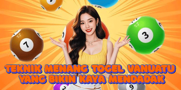Teknik Menang Togel Vanuatu Yang Bikin Kaya Mendadak