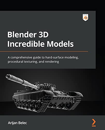 Blender 3D Incredible Models: A comprehensive guide to hard-surface modeling, procedural texturing