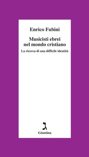 Enrico Fubini - Musicisti ebrei nel mondo cristiano (2016)