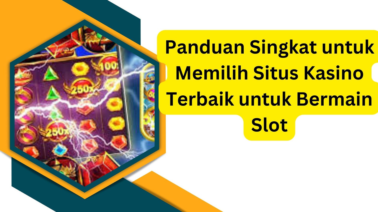 Panduan Singkat untuk Memilih Situs Kasino Terbaik untuk Bermain Slot