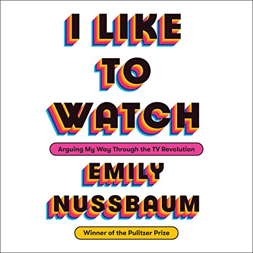 Arguing My Way Through the TV Revolution - Emily Nussbaum
