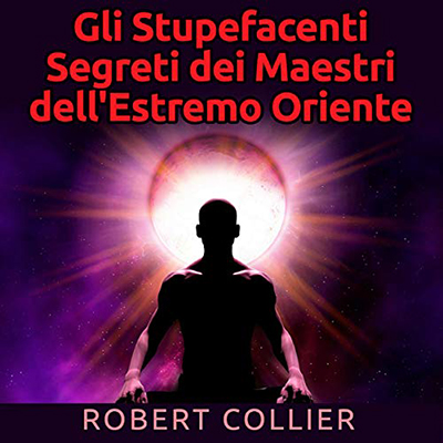 Robert Collier - Gli Stupefacenti Segreti dei Maestri dell'estremo Oriente (2021) (mp3 - 128 kbps)