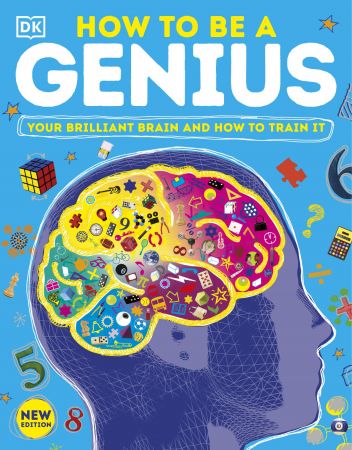 How to Be a Genius: Your Brilliant Brain and How to Train It By DK