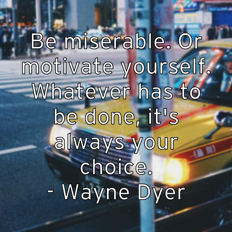be-miserable-or-motivate-yourself-whatever-has-to-be-done-it-s-a