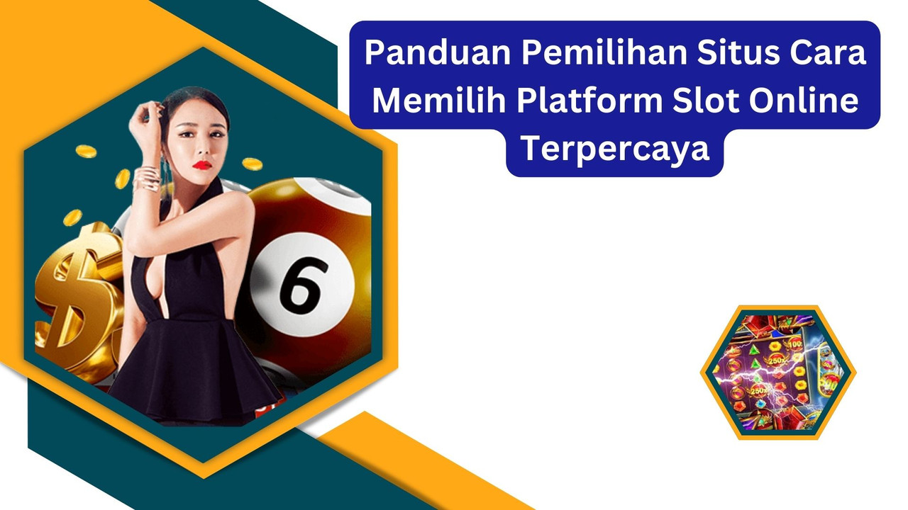 Panduan Pemilihan Situs Cara Memilih Platform Slot Online Terpercaya