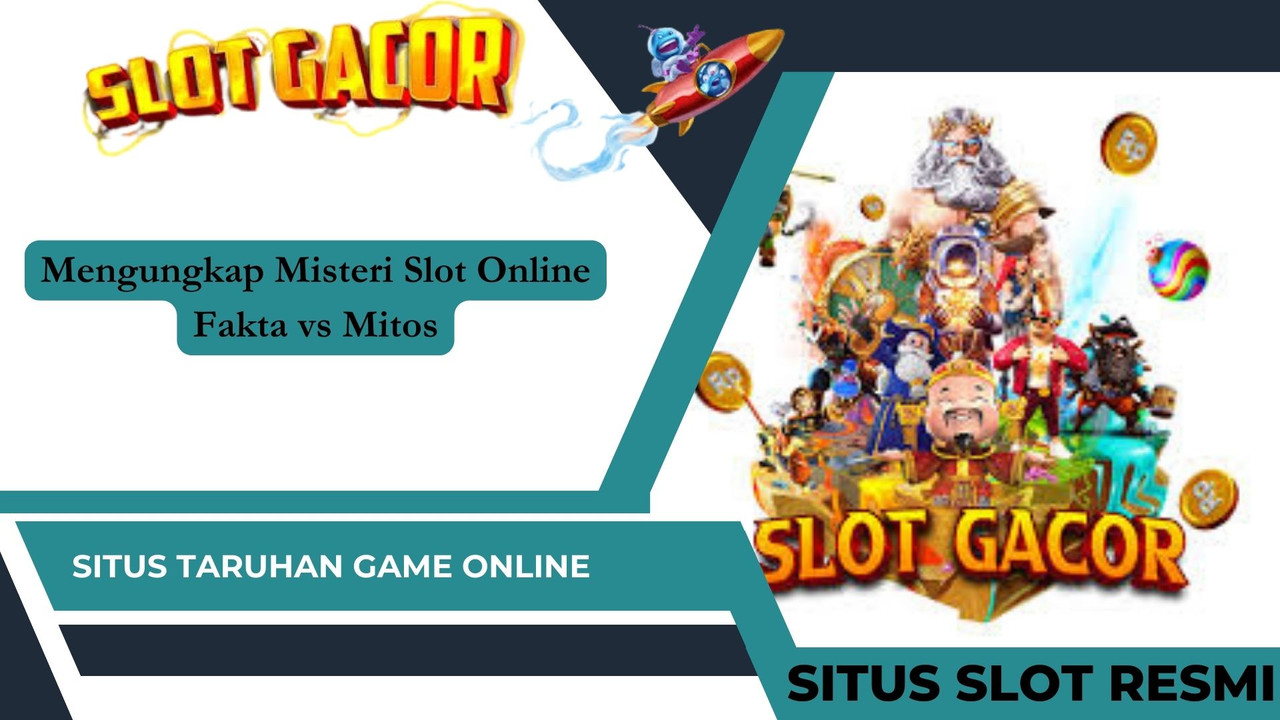 Mengungkap Misteri Slot Online Fakta vs Mitos