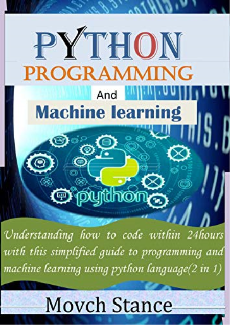 python programming and maching learning: Understanding how to code within 24hours with this simplified guid