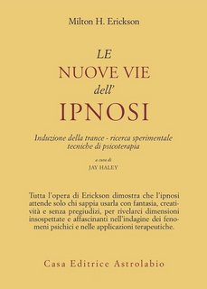  Milton H. Erickson - Le nuove vie dell'ipnosi. Induzione della trance. Ricerca sperimentale. Tecniche di psicoterapia (1978)