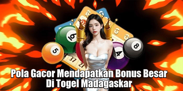 Pola Gacor Mendapatkan Bonus Besar Di Togel Madagaskar