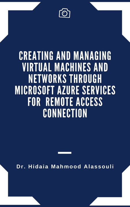 Creating and Managing Virtual Machines and Networks Through Microsoft Azure Services for Remote Access Connection (True EPUB)