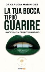 Claudia Marin Diez – La tua bocca ti può guarire. L’odontoiatria del nuovo millennio (2026)