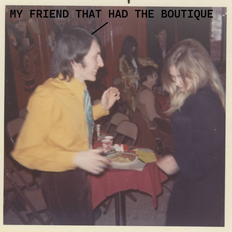 My friend that had the boutique.