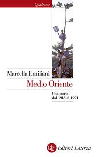 Marcella Emiliani – Medio Oriente. Una storia dal 1918 al 1991 (2015)
