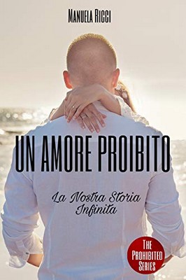 Manuela Ricci - The Prohibited series vol.5 - Un amore proibito la novella. La nostra storia infinita (2019)