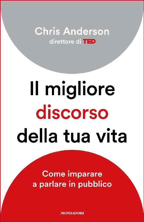 Chris Anderson - Il migliore discorso della tua vita. Come imparare a parlare in pubblico (2017)