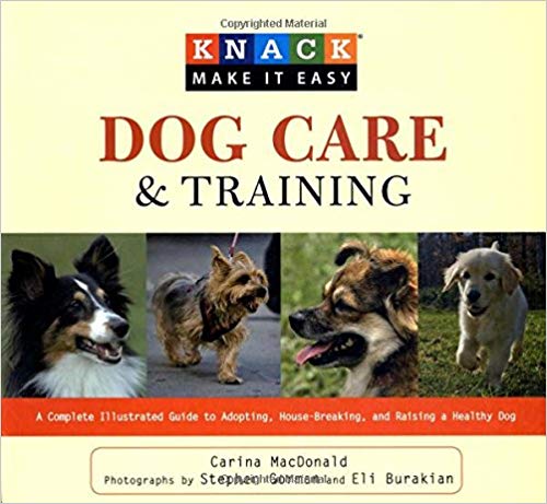 Knack Dog Care and Training: A Complete Illustrated Guide To Adopting, House-Breaking, And Raisin...