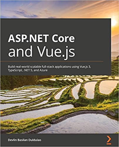 ASP.NET Core and Vue.js: Build real-world scalable full-stack applications using Vue.js 3, TypeSc...