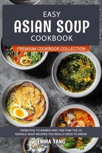 Easy Asian Soup Cookbook: From Pho To Ramen And Tom Yum The 25 Noodle Soup Recipes You Really Nee...