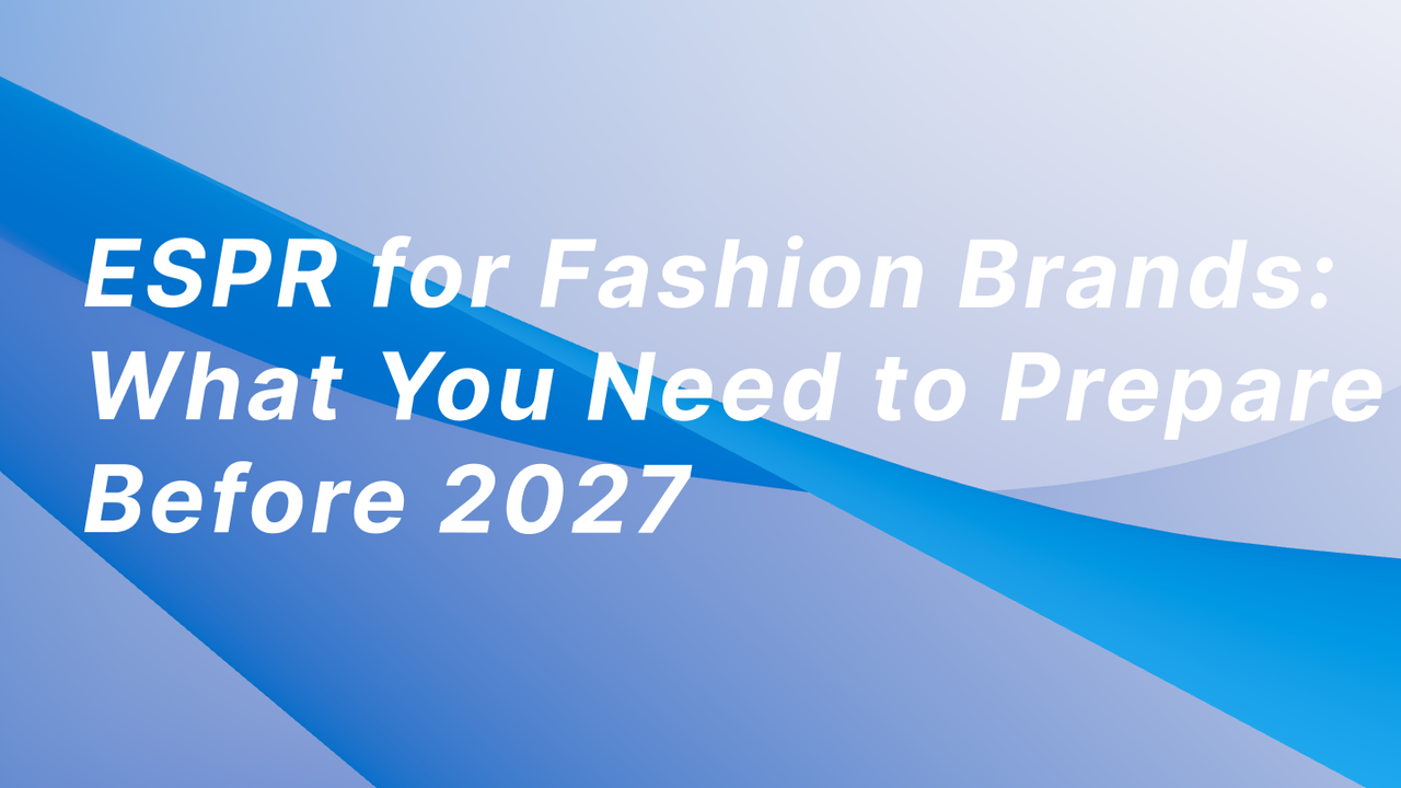 ESPR for Fashion Brands: What You Need to Prepare Before 2027