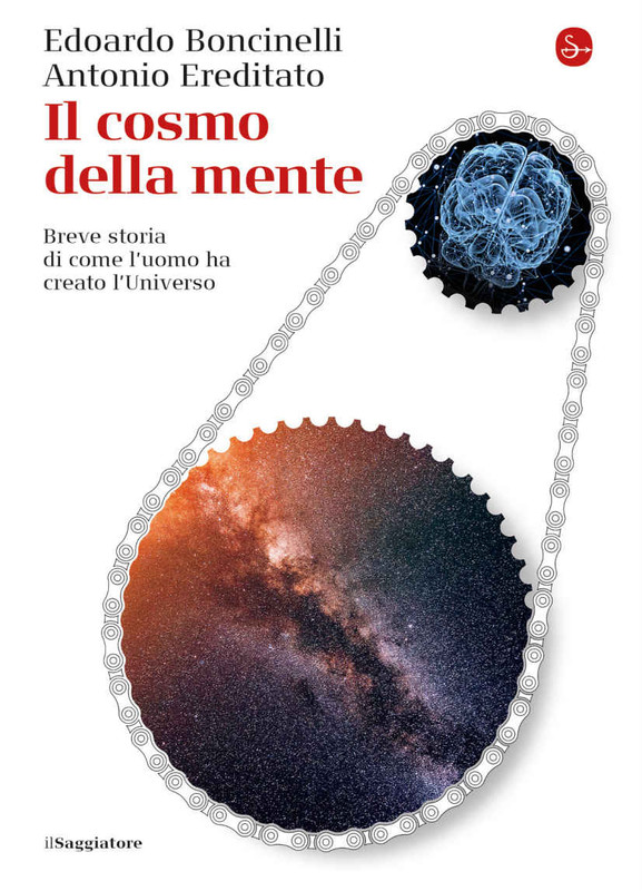Edoardo Boncinelli, Antonio Ereditato - Il cosmo della mente. Breve storia di come l’uomo ha creato l’Universo (2018)