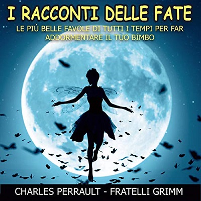 Charles Perrault; Fratelli Grimm - I racconti delle fate (2021) (mp3 - 128 kbps)