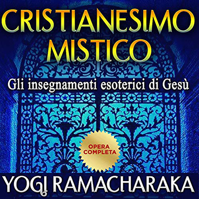 Yogi Ramacharaka - Cristianesimo mistico꞉ Gli insegnamenti esoterici di Gesù (2021) (mp3 - 128 kbps)