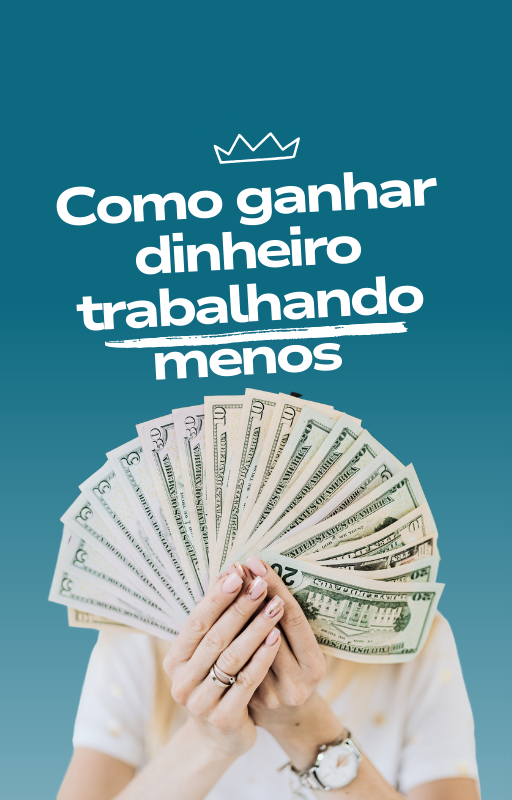 Como Ganhar Dinheiro Trabalhando Menos