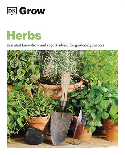 Grow Herbs: Essential Know-how And Expert Advice For Gardening Success (DK Grow) 